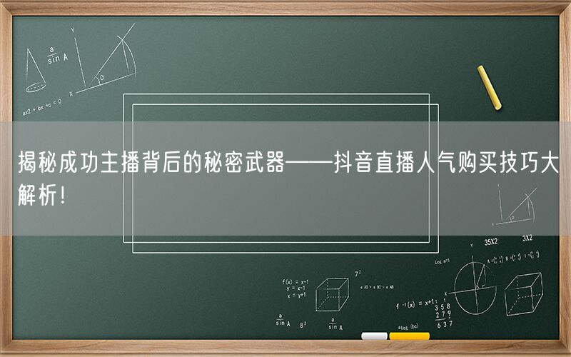 揭秘成功主播背后的秘密武器——抖音直播人气购买技巧大解析！